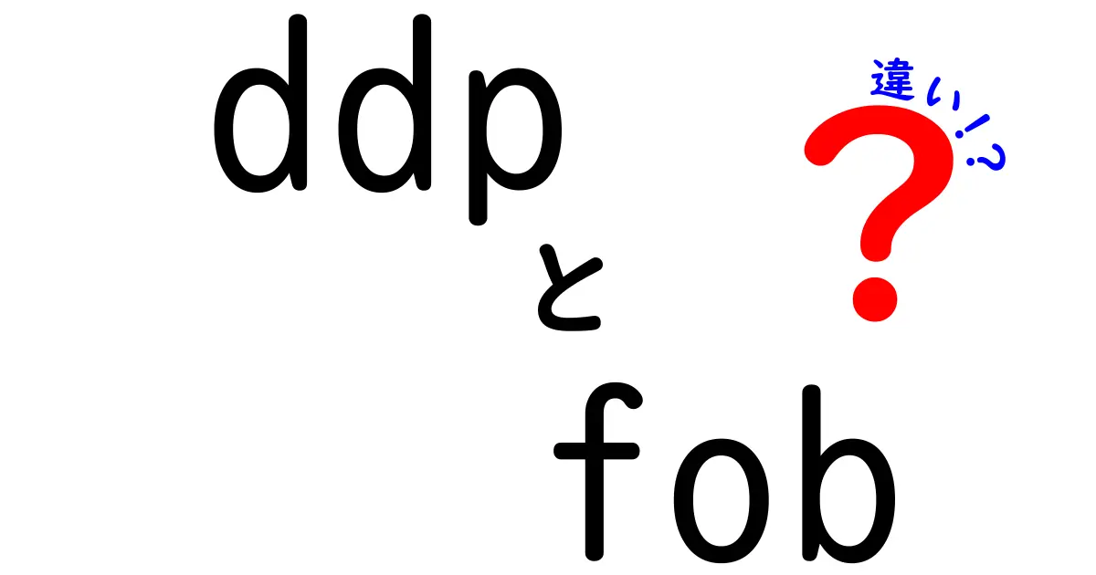 ddp fob 違いを徹底解説!中学生にも分かる実務ガイドで学ぶ輸出入の要点