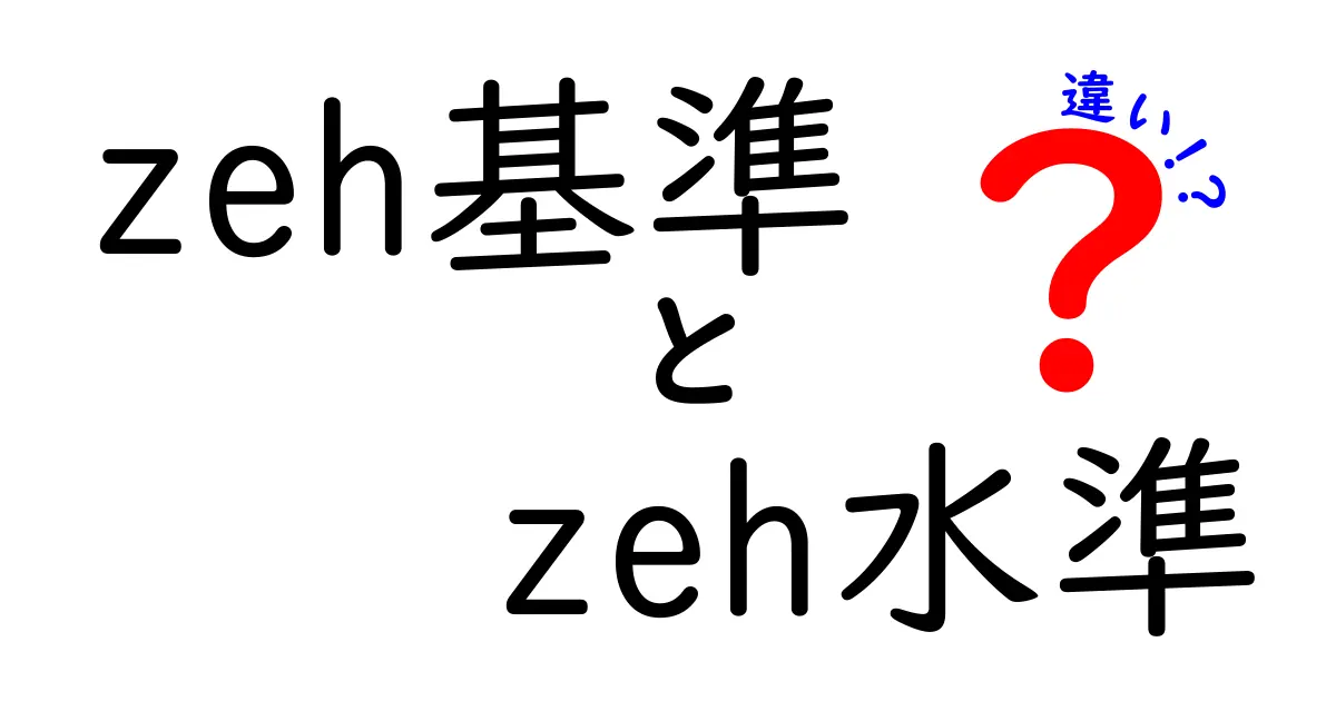 zeh基準とzeh水準の違いを徹底解説:住宅のエネルギー基準をわかりやすく理解するコツ