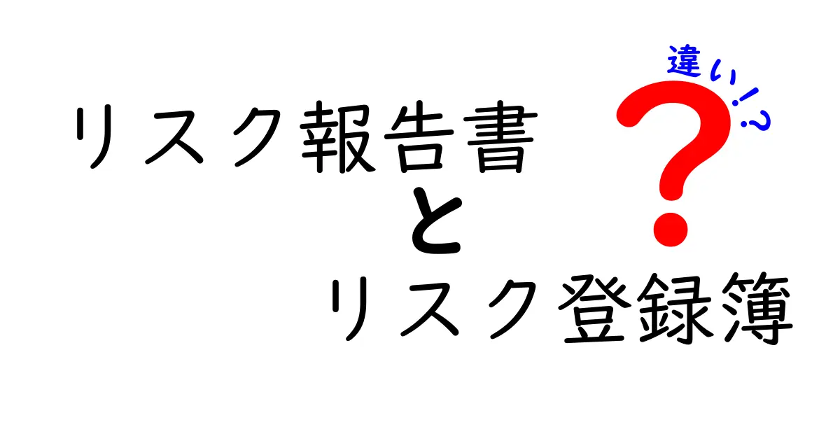 リスク報告書とリスク登録簿の違いとは?初心者でもわかるリスク管理の基本