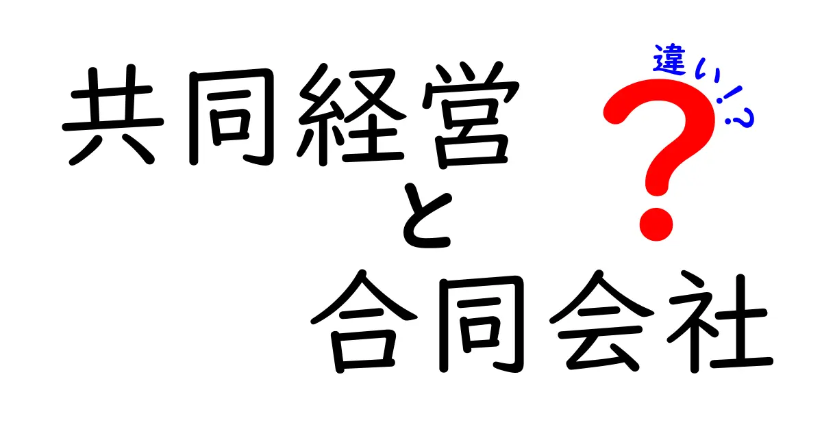 共同経営と合同会社の違いをわかりやすく解説!中学生でも理解できるポイントとは?