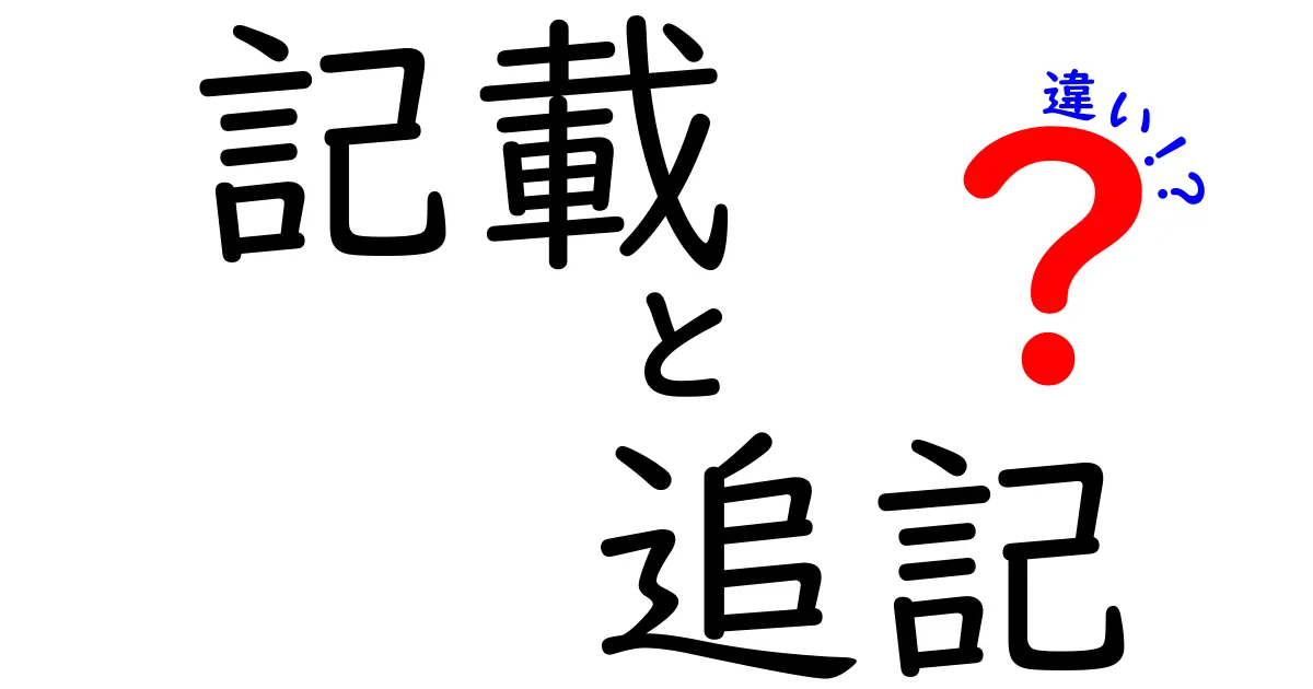 記載と追記の違いを徹底解説!意味・使い方・誤用を避けるコツと実例