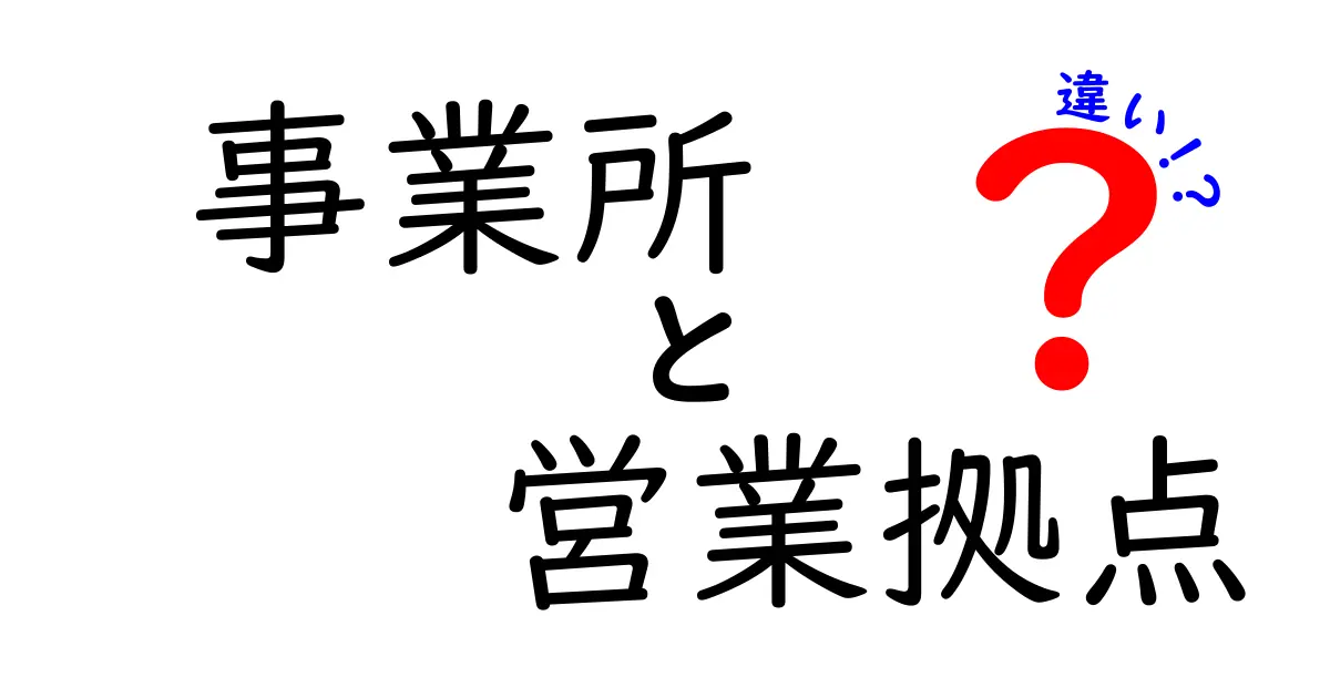 事業所と営業拠点の違いを徹底解説!企業の“拠点用語”を正しく使い分けるコツ