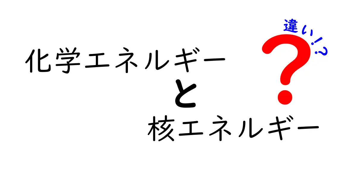 化学エネルギーと核エネルギーの違いをわかりやすく解説!中学生でも理解できるエネルギーの仕組み