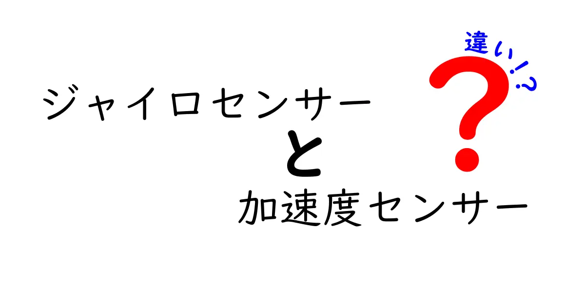 ジャイロセンサーと加速度センサーの違いとは？中学生でもわかる基本ガイド