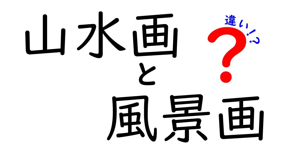 山水画と風景画の違いを徹底解説！初心者でも分かる鑑賞ガイド