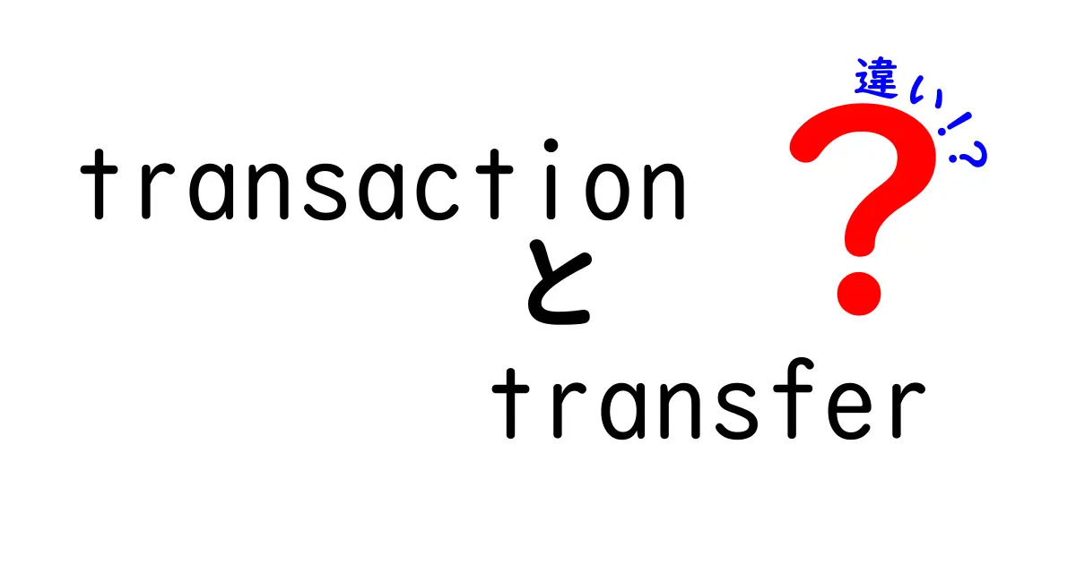 transactionとtransferの違いを徹底解説｜意味・使い方を中学生にもわかるように解明