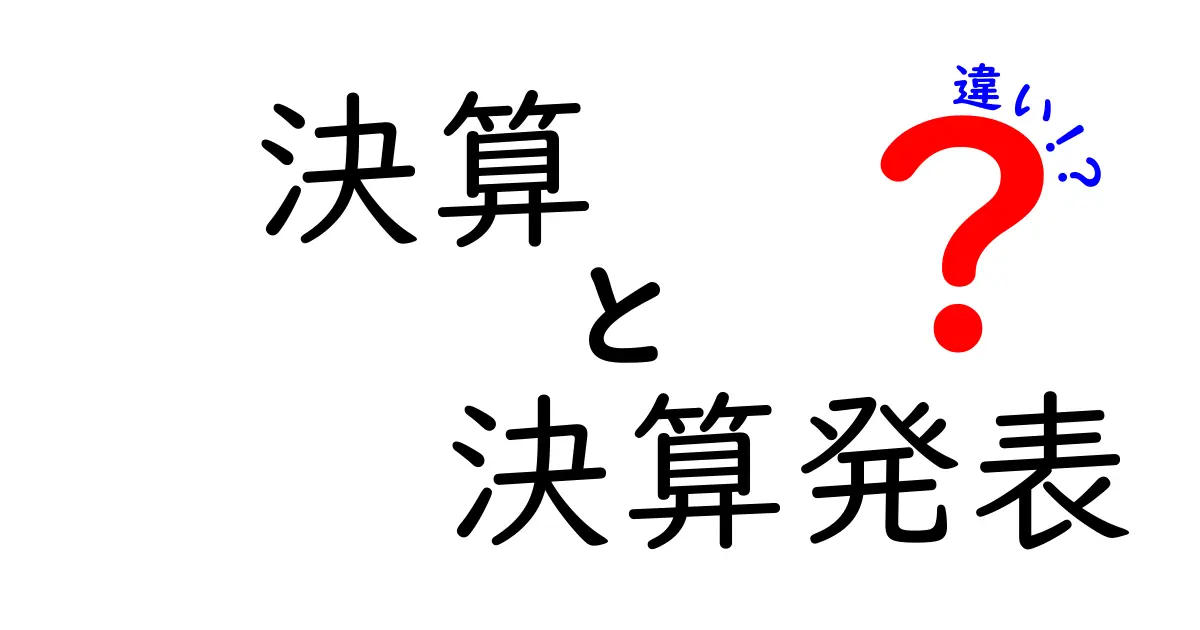 決算と決算発表の違いが一目でわかる！初心者にも伝わる徹底解説