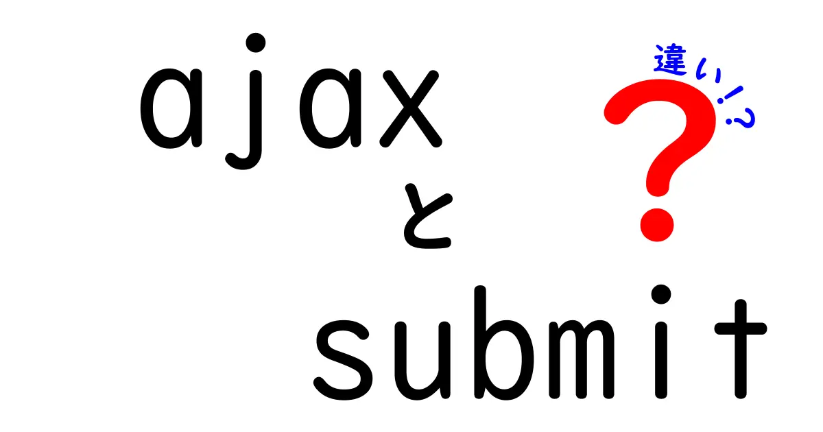 AjaxとSubmitの違いを徹底解説:どちらがあなたのサイトに最適?