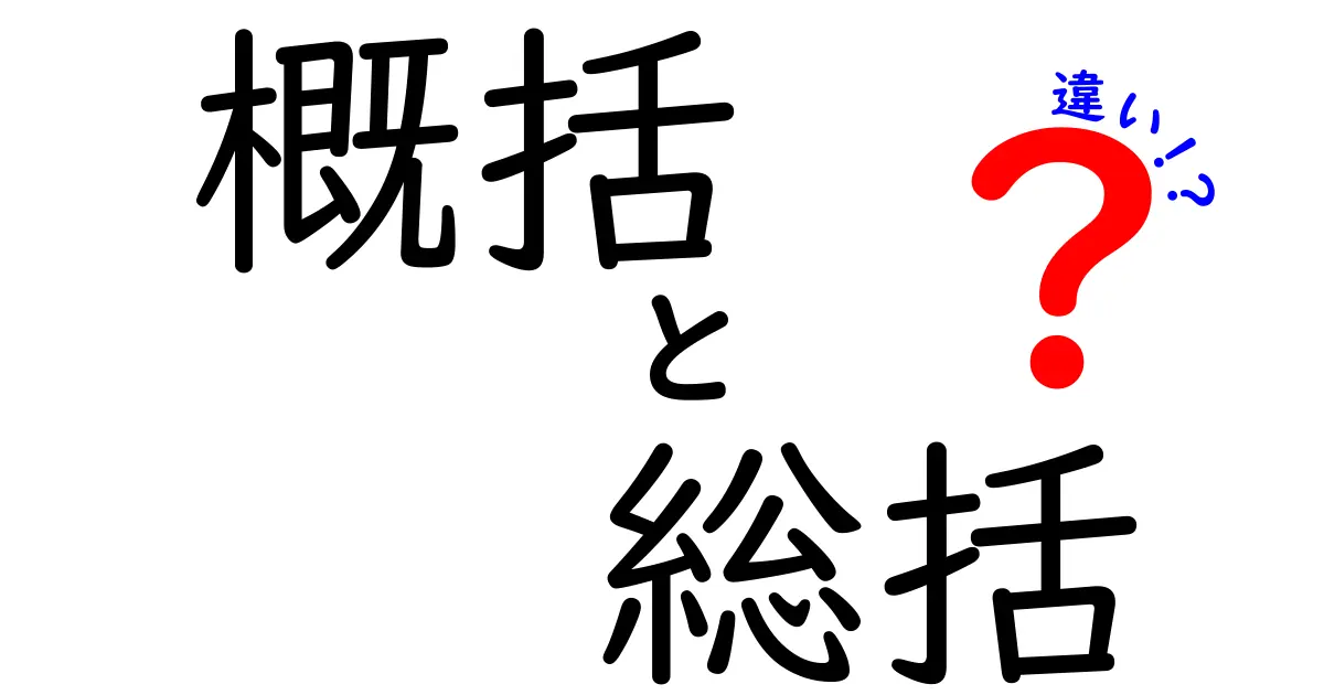 概括・総括・違いを一気に理解するための徹底ガイド:中学生にもわかる言葉の整理と使い分けのコツ