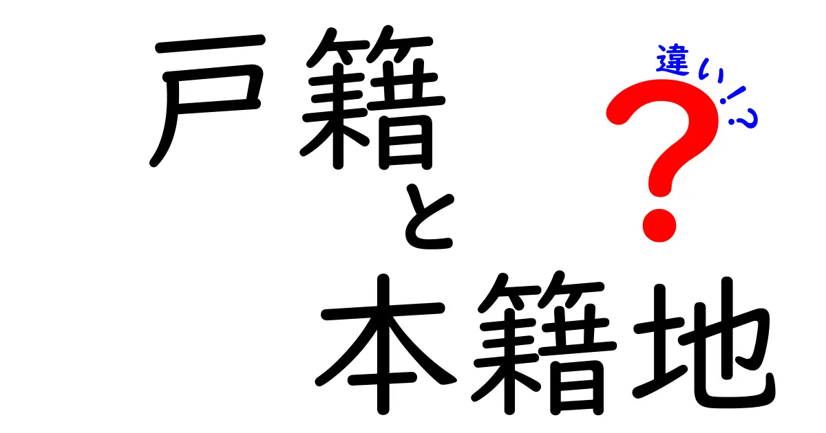 戸籍と本籍地の違いとは？わかりやすく解説！中学生でも理解できるポイント紹介