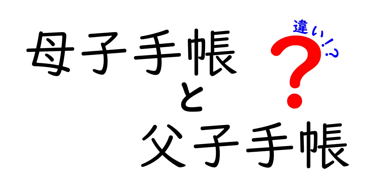 母子手帳と父子手帳の違いを徹底解説！使い方と注意点を分かりやすく紹介
