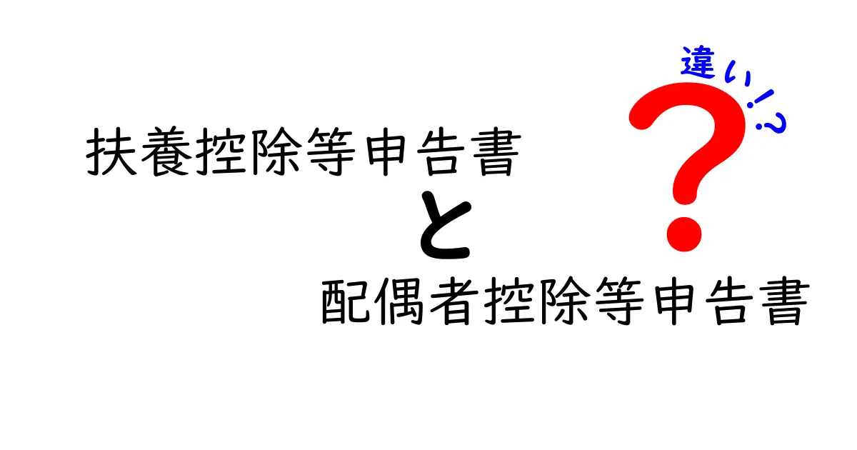 扶養控除等申告書と配偶者控除等申告書の違いを徹底解説！初心者でもわかるポイントまとめ