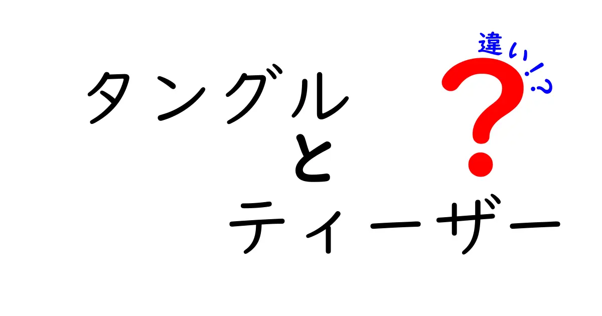 タングルとティーザーの違いを徹底解説！混同しがちな二つの用語を分かりやすく見分ける方法