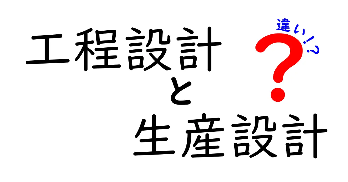 工程設計と生産設計の違いとは？わかりやすく解説！