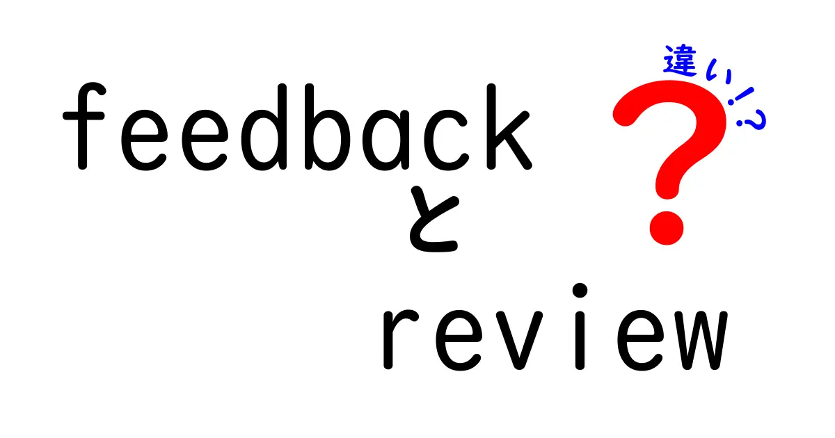 feedbackとreviewの違いを徹底解説！中学生にも伝わる使い分けのコツ