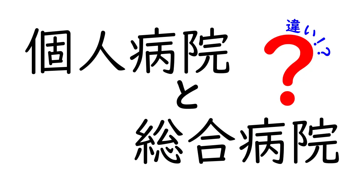 個人病院と総合病院の違いとは?それぞれの特徴と選び方を徹底解説!