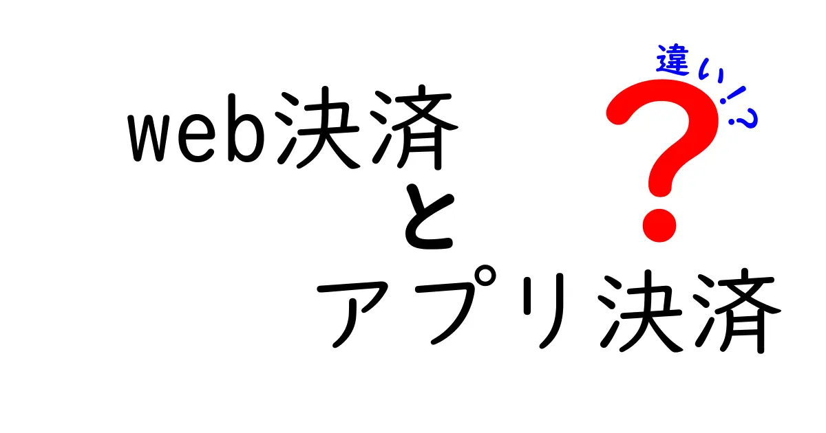 web決済とアプリ決済の違いを徹底解説｜どちらを選ぶべきかをわかりやすく比較