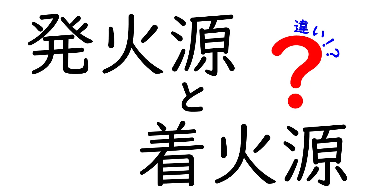 発火源と着火源の違いとは?火の仕組みをわかりやすく解説!