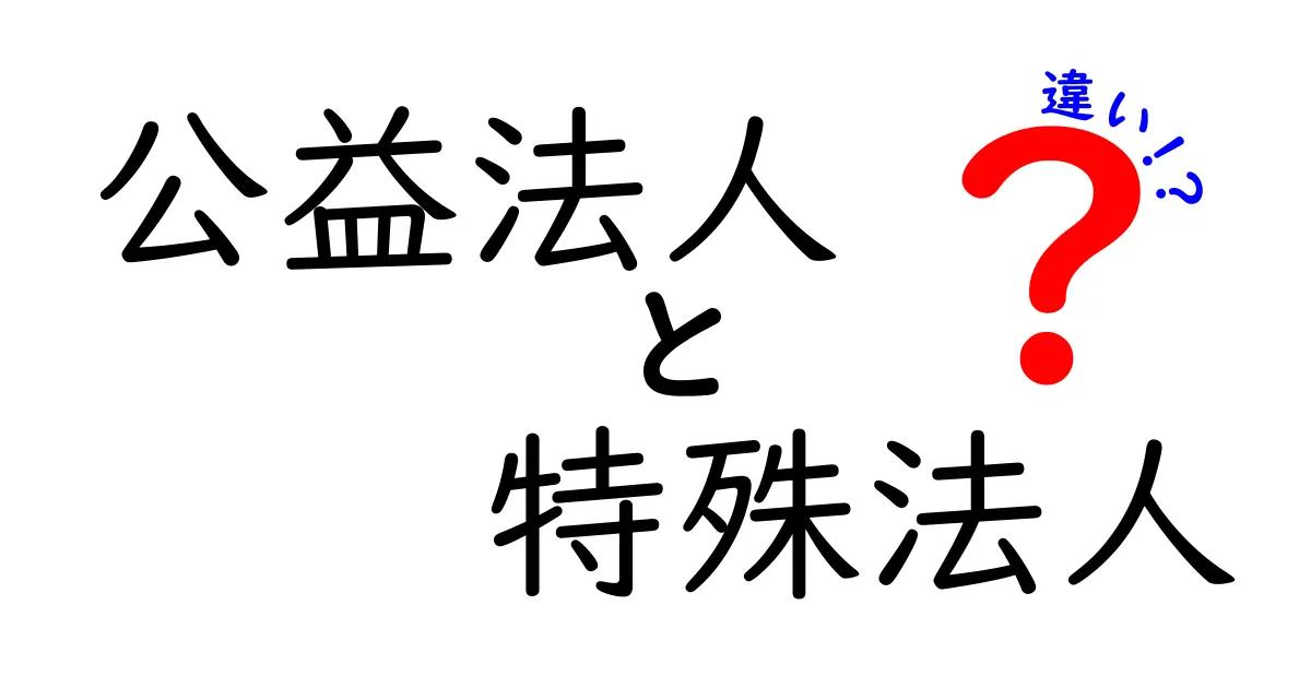 公益法人と特殊法人の違いを徹底解説！中学生にも分かる図解つきガイド