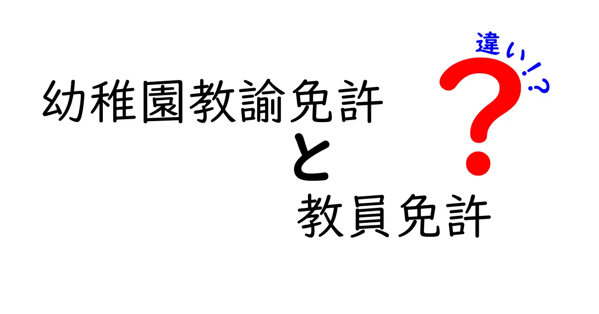 幼稚園教諭免許と教員免許の違いとは？資格の種類と特徴をわかりやすく解説！