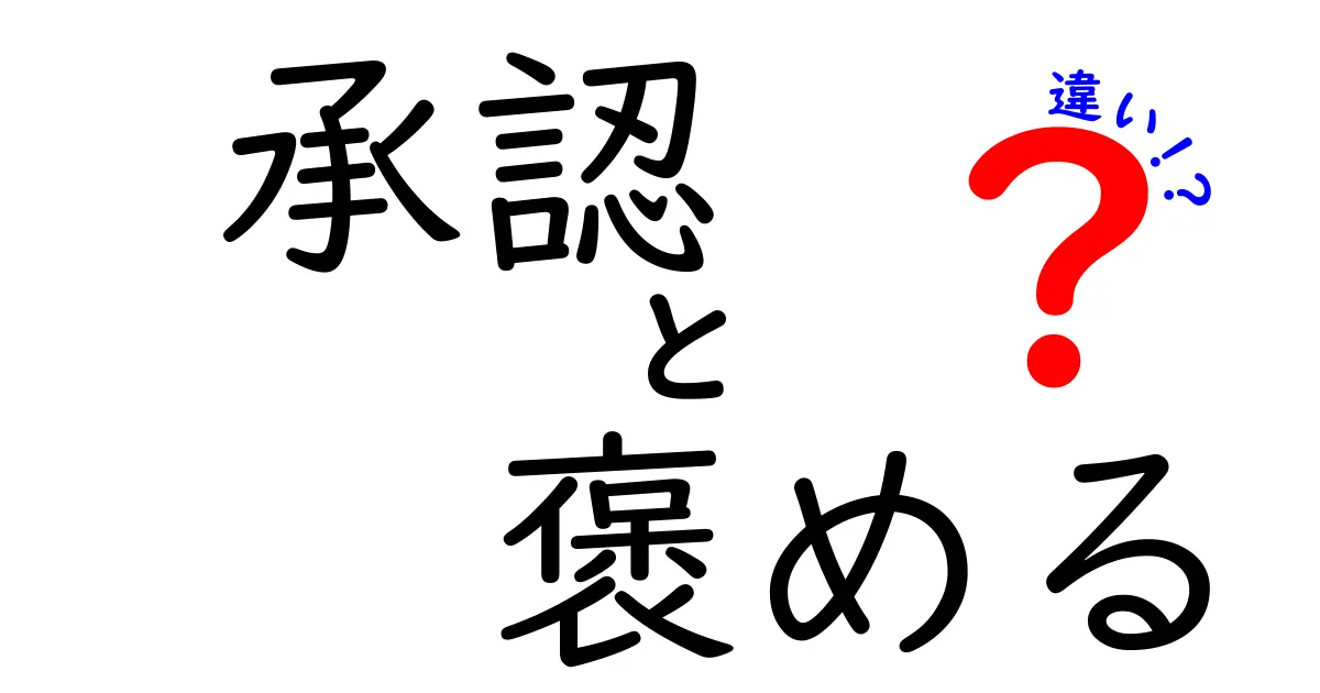 「承認」と「褒める」の違いとは？心に響くコミュニケーションの秘密を解説！