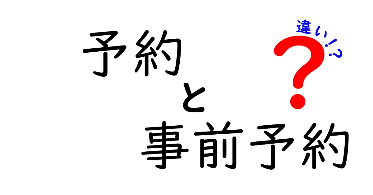 予約と事前予約の違いを徹底解説!いつ使うべきかを分かりやすく解明