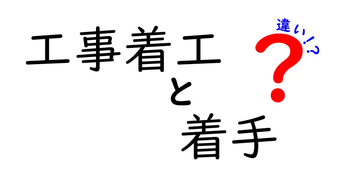 工事着工と着手の違いって何?初心者でもわかるポイント完全解説!