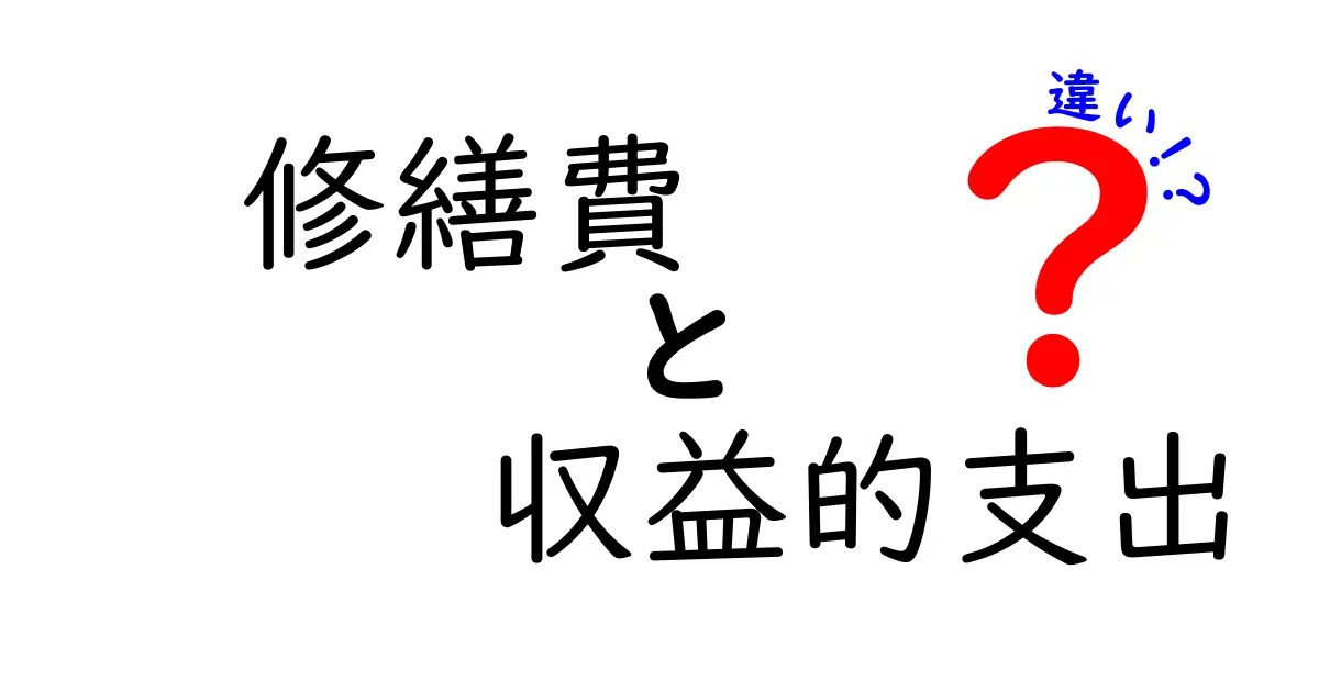 修繕費と収益的支出の違いをわかりやすく解説!見分け方と税金への影響とは?