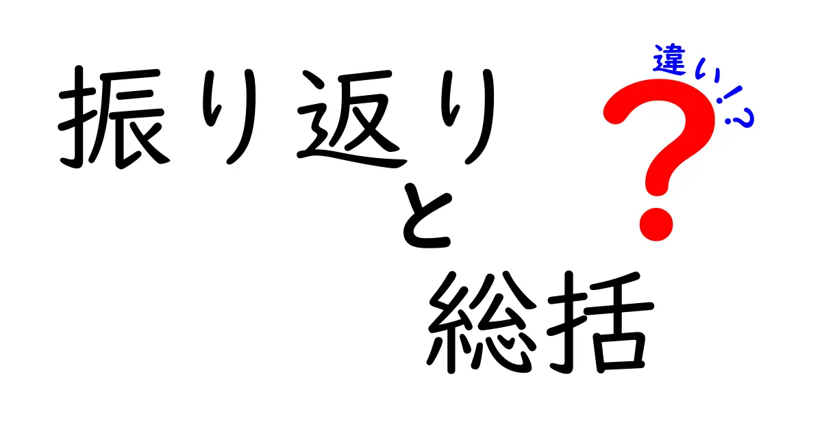 振り返りと総括の違いを徹底解説｜意味や使い分けを日常と仕事で理解する