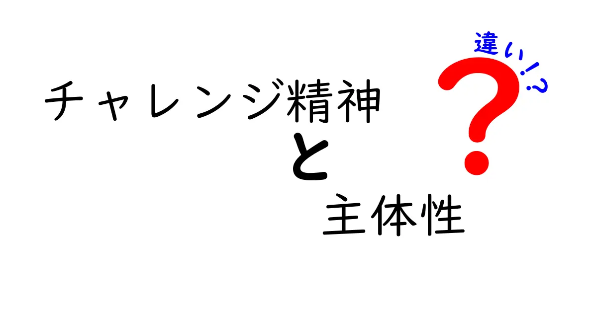 チャレンジ精神と主体性の違いをわかりやすく解説！仕事や勉強で役立つ考え方とは？