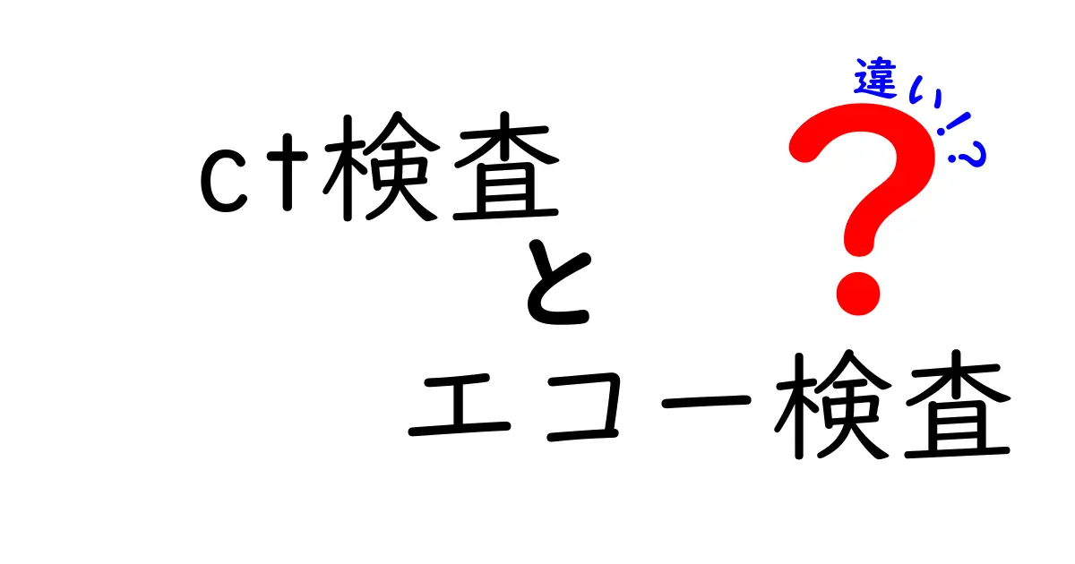 CT検査とエコー検査の違いを徹底解説:どっちを選ぶべき?