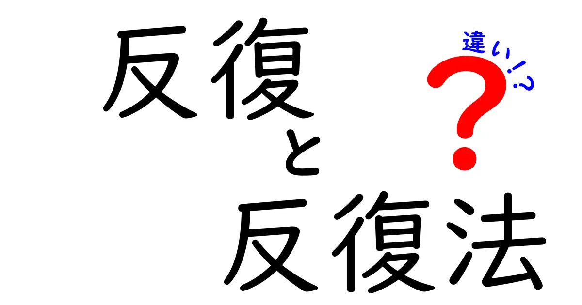 反復と反復法の違いを完全理解！日常語と数学のポイントを分かりやすく徹底比較