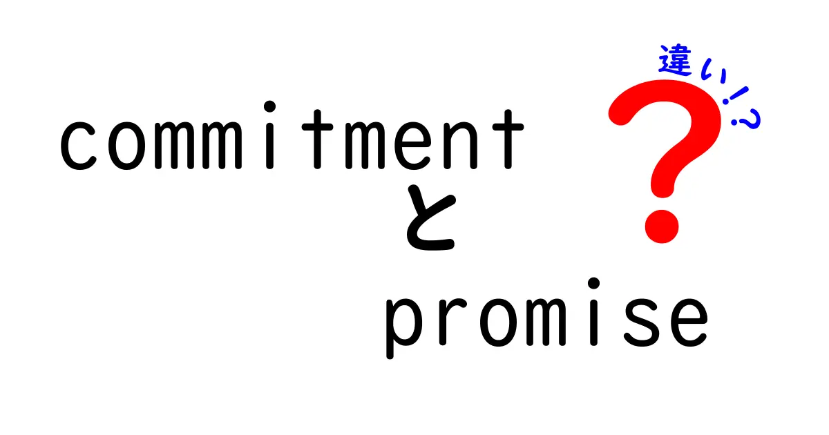 commitmentとpromiseの違いを徹底解説!中学生にも分かる簡単ガイドで上手に使い分けよう