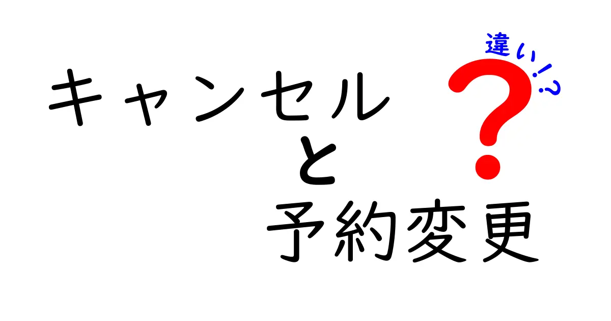 キャンセル・予約変更・違いを完全解説!今すぐ使い分ける3つのコツ