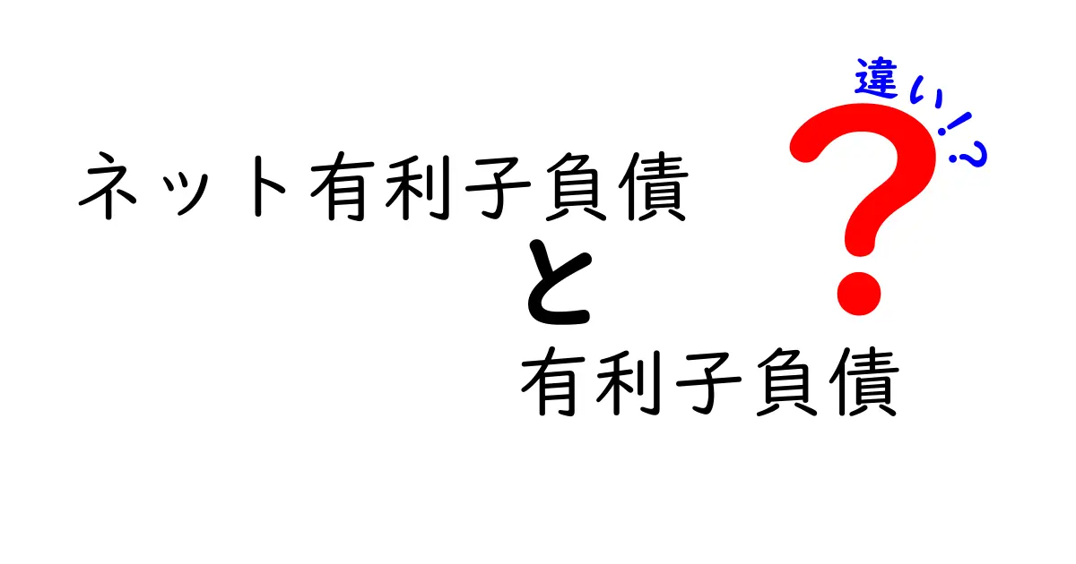 ネット有利子負債と有利子負債の違いとは?初心者でもわかる徹底解説