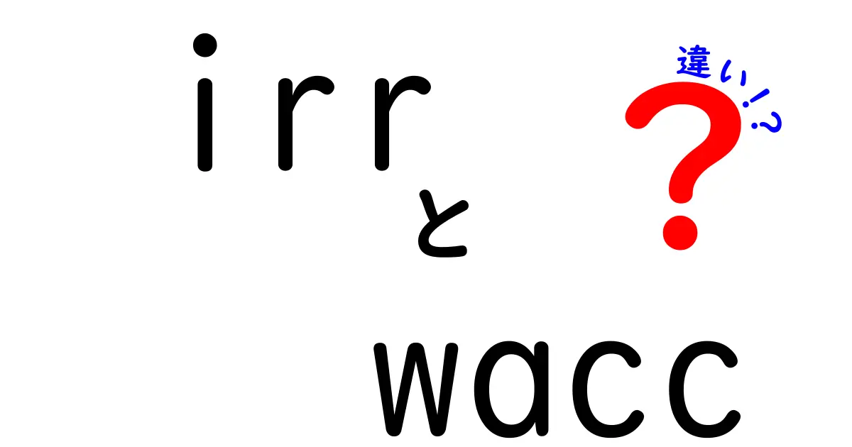 irr wacc 違いを徹底解説!投資判断と企業評価で押さえるべきポイント