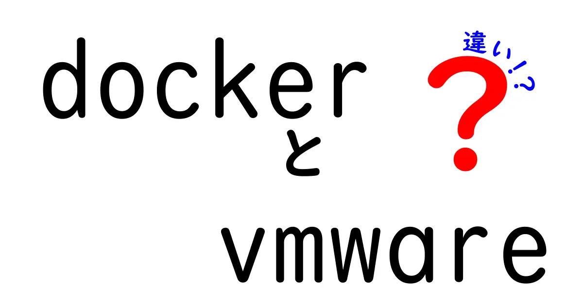 DockerとVMwareの違いを徹底解説!初心者でもわかる仮想化技術の比較