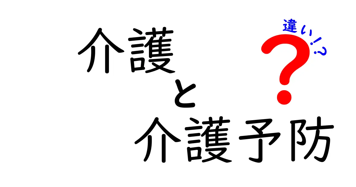 介護と介護予防の違いとは？これでわかる基礎知識と生活への影響