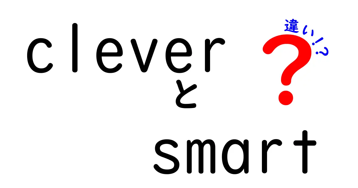 cleverとsmartの違いを徹底解説!使い分けのコツと実例を交えて