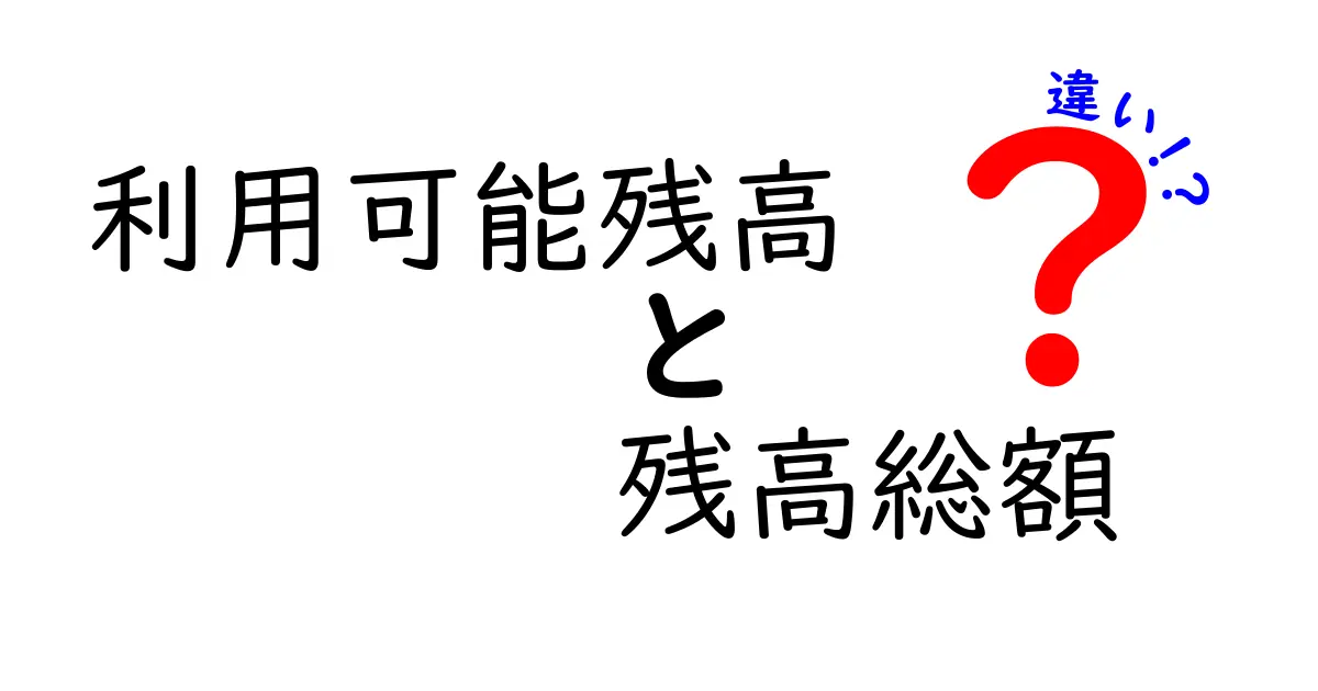 利用可能残高と残高総額の違いをわかりやすく解説!銀行口座の数字の意味とは?