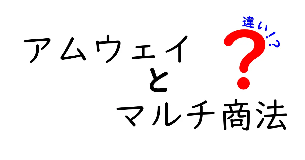 アムウェイとマルチ商法の違いをわかりやすく解説！安心して参加できるポイントとは？