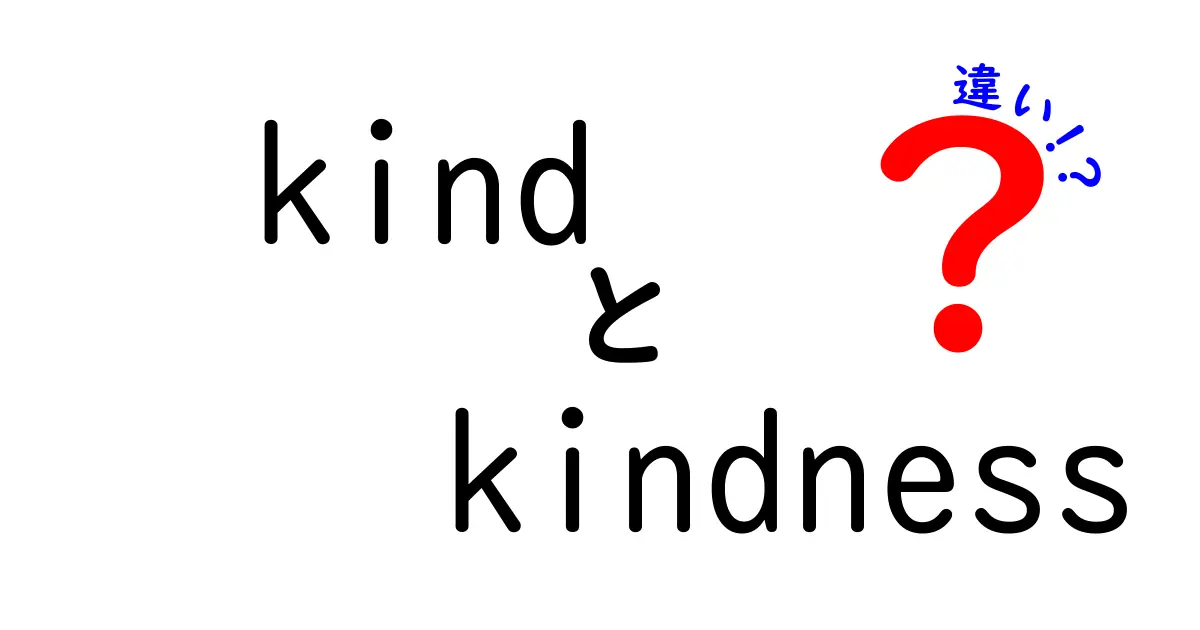 kindとkindnessの違いを徹底解説：意味・使い方・例文でわかる英語のニュアンス