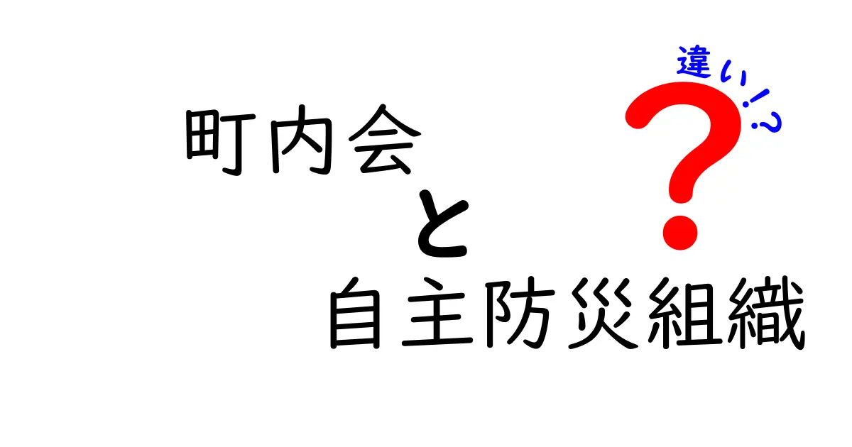 町内会と自主防災組織の違いをわかりやすく解説!地域を守る役割とは?