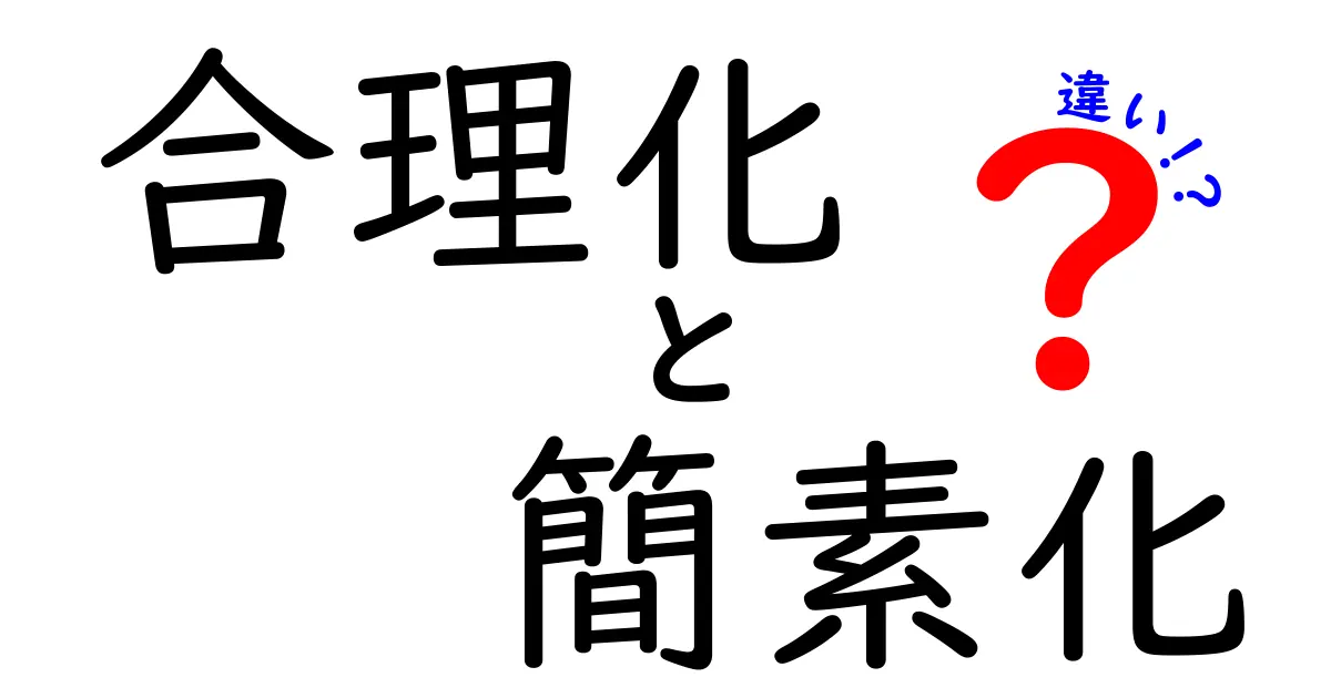 合理化と簡素化の違いを徹底解説!中学生にもわかる実務のコツと事例