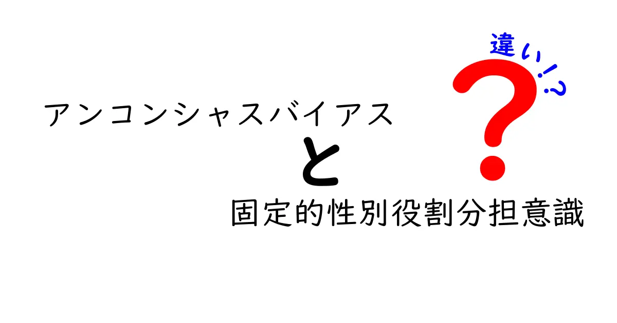 アンコンシャスバイアスと固定的性別役割分担意識の違いを徹底解説：日常の思い込みを見抜くコツ