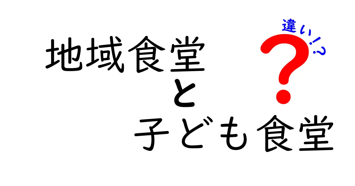 【地域食堂と子ども食堂の違いとは？】誰でもわかる特徴と役割の比較ガイド