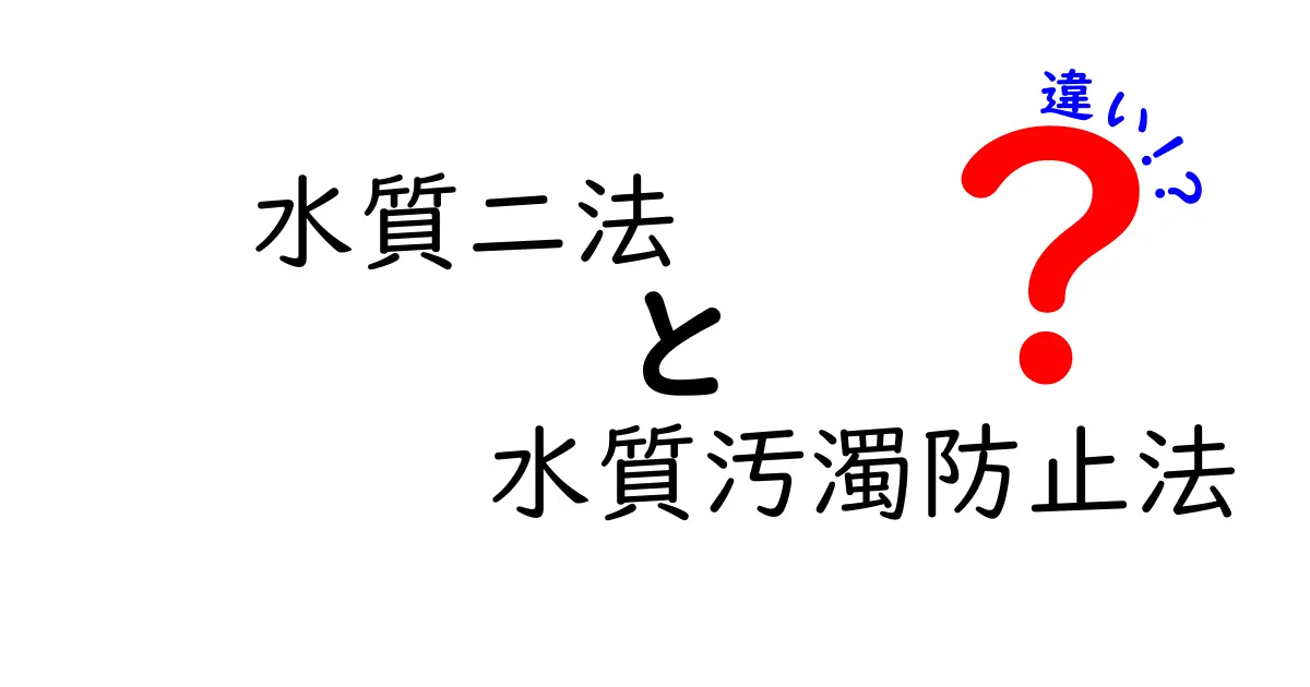 水質二法と水質汚濁防止法の違いをわかりやすく解説！中学生でも理解できるポイントとは？