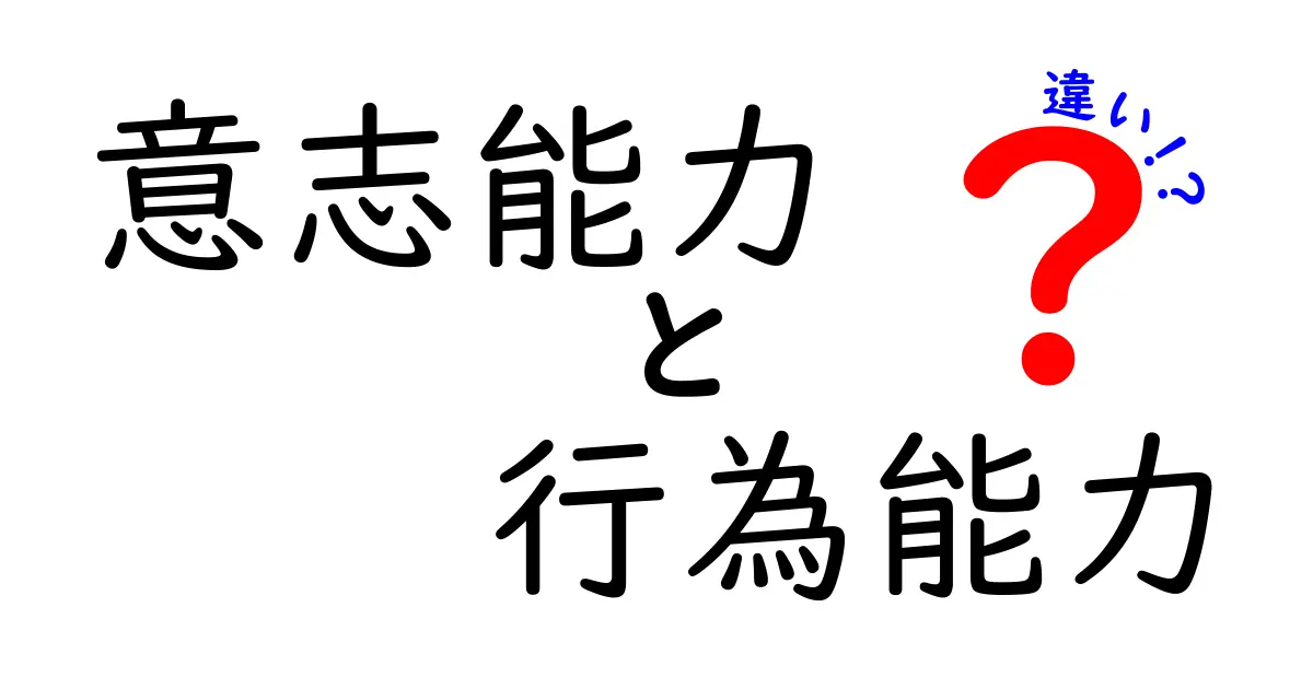 意志能力と行為能力の違いをやさしく解説!法律で知っておきたいポイント