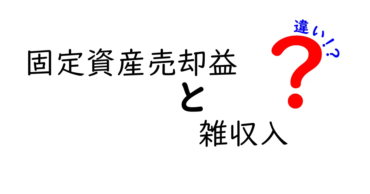 固定資産売却益 vs 雑収入の違いを徹底解説！会計と税務の本質を中学生にもわかる言葉で
