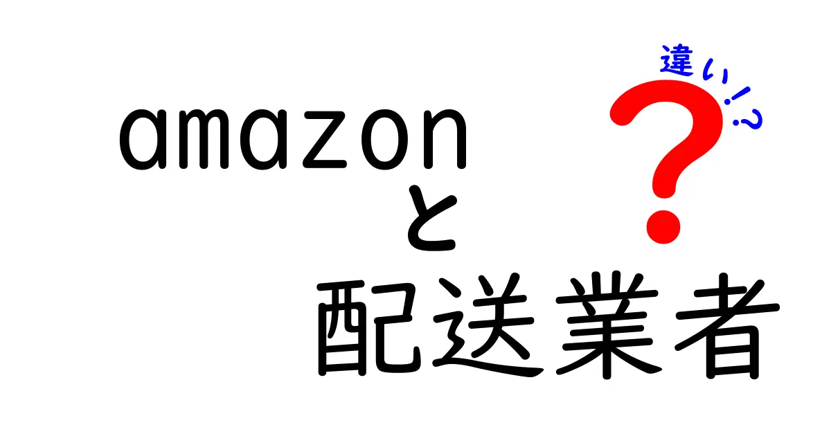 Amazonの配送業者の違いを徹底解説！知っておきたいポイントとは？